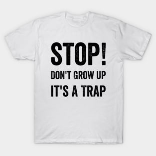 Stop Don't Grow Up It is A Trap Funny Adulting Sarcastic Gift T-Shirt